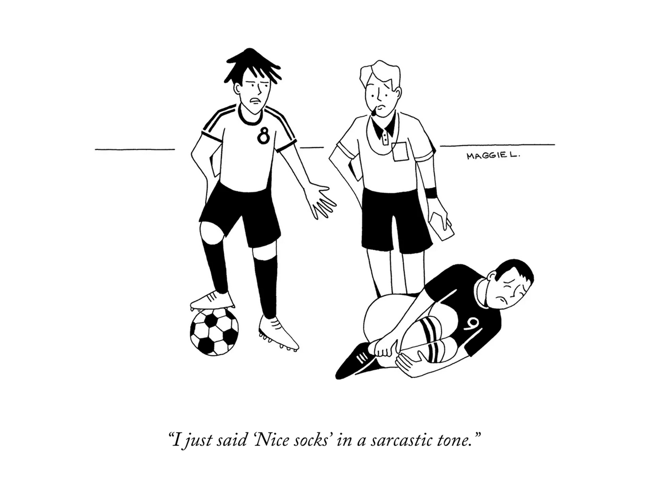 Cartoon depicting two soccer players and a referee. One player is on the ground holding his leg. The other says "I just said 'nice socks' in a sarcastic tone."